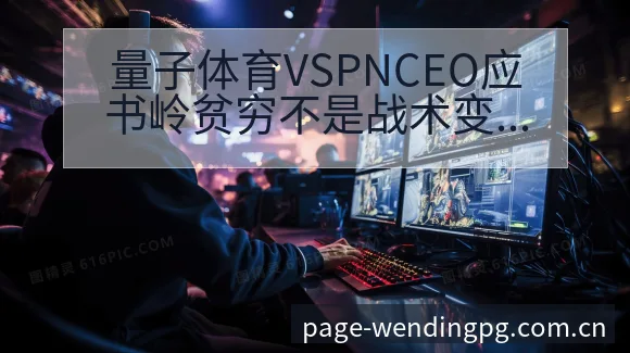 量子体育VSPNCEO应书岭贫穷不是战术变化与风险点数据 - 问鼎PG