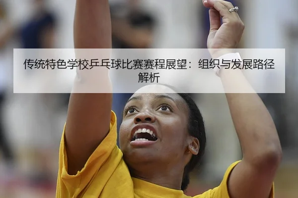 chuan-tong-te-se-xue-xiao-ping-pang-qiu-bi-sai-sai-cheng-zhan-wang-zu-zhi-yu-fa-zhan-lu-jing-jie-xi-2-564.jpg