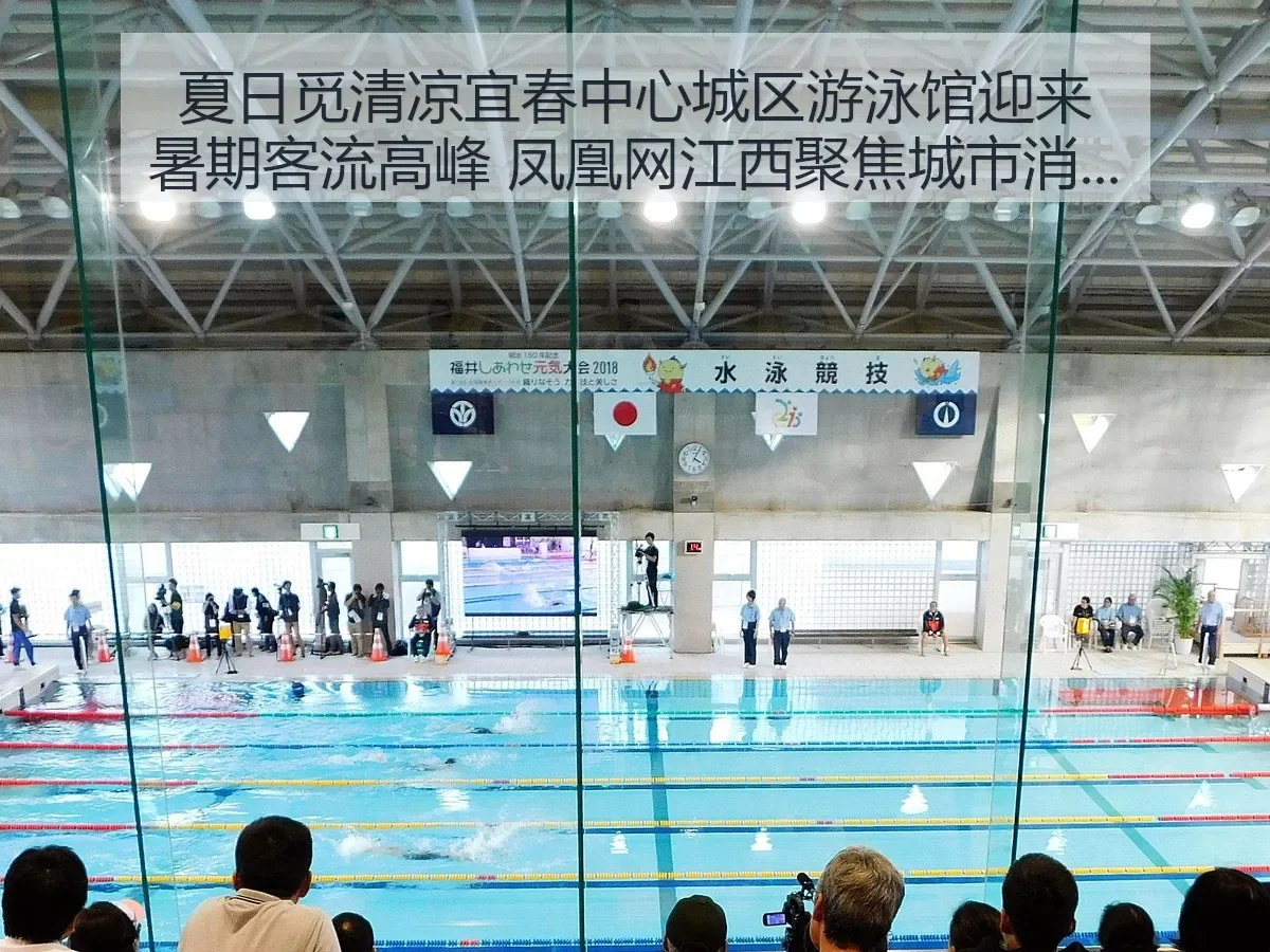 夏日觅清凉宜春中心城区游泳馆迎来暑期客流高峰 解读城市运动消费新热度